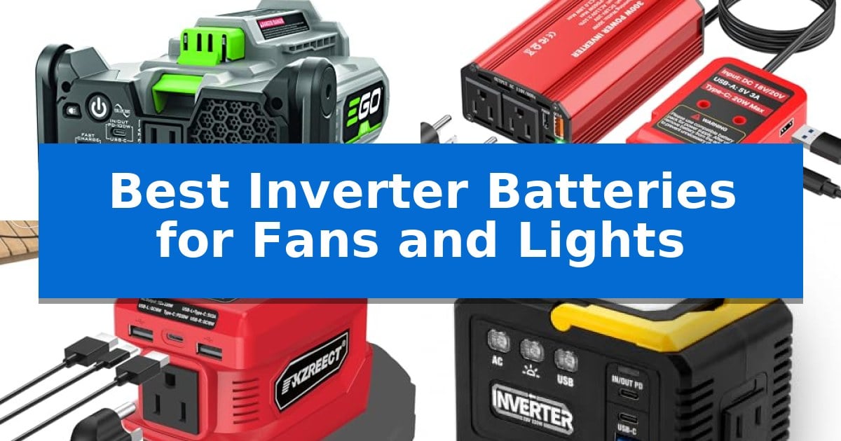 Best Inverter Batteries for Fans and Lights