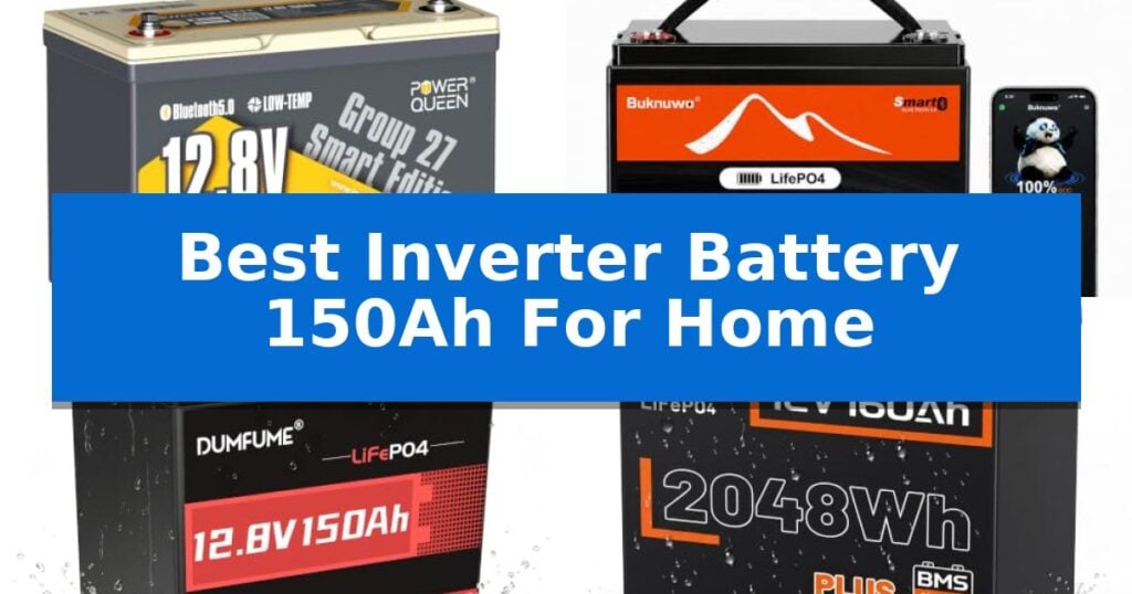 Best Inverter Battery 150Ah For Home