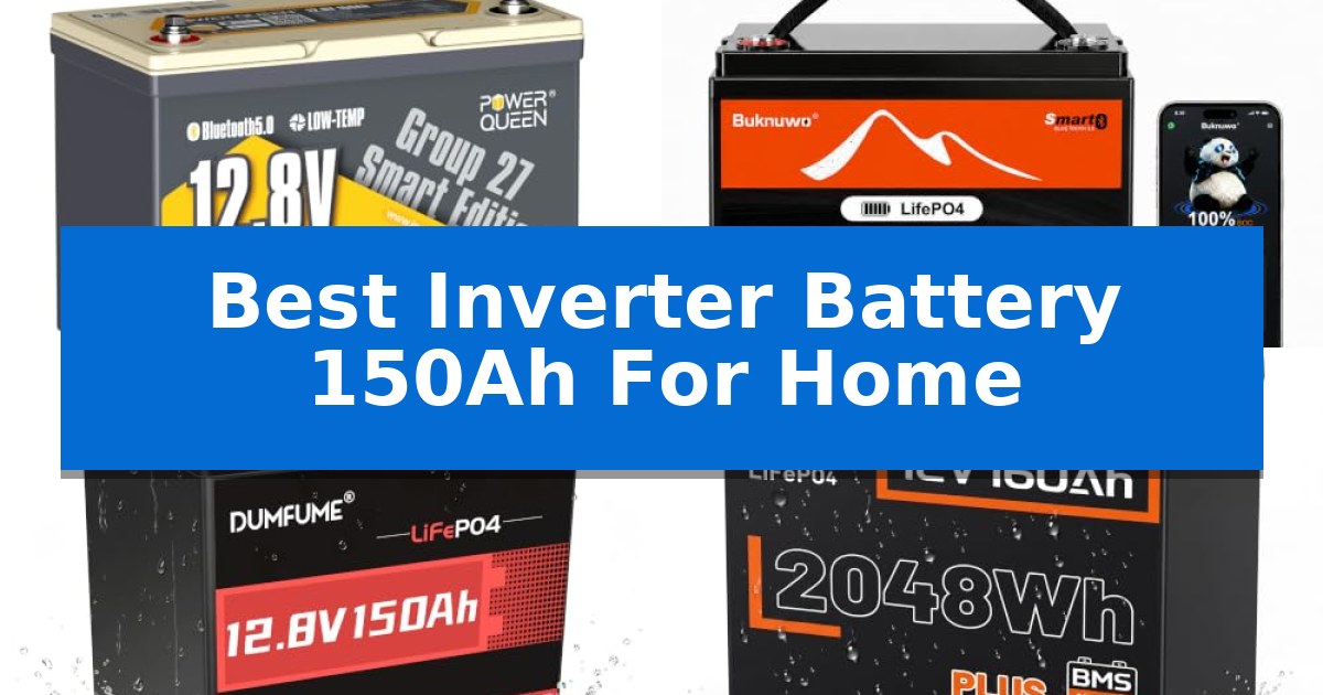 Best Inverter Battery 150Ah For Home