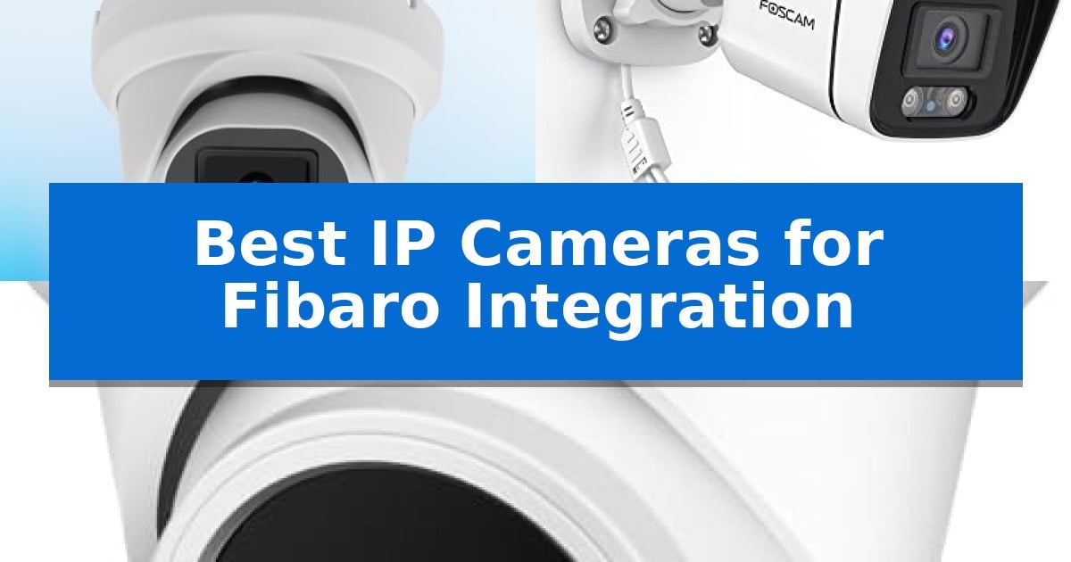 Best IP Cameras for Fibaro Integration