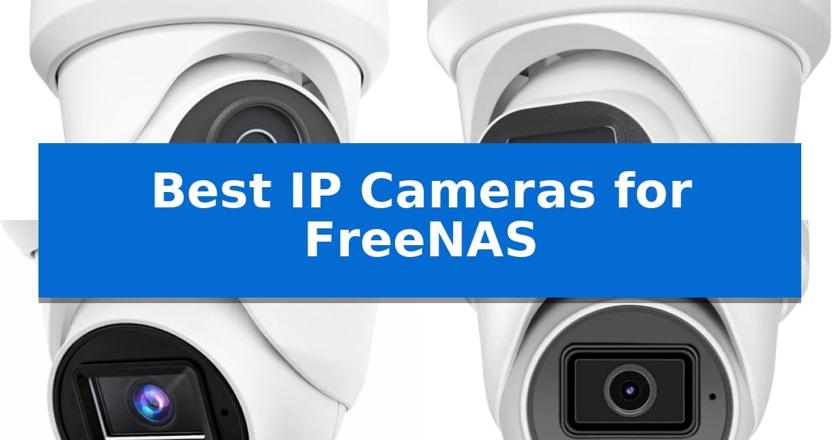 Best IP Cameras for FreeNAS