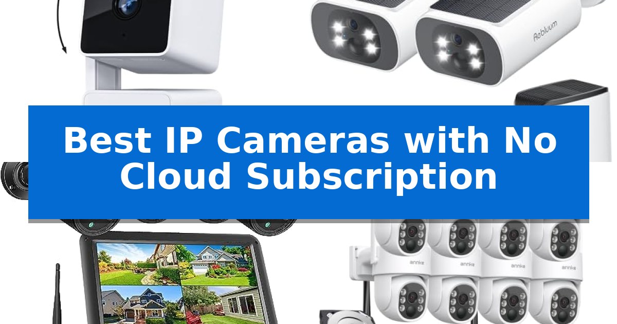 Best IP Cameras with No Cloud Subscription