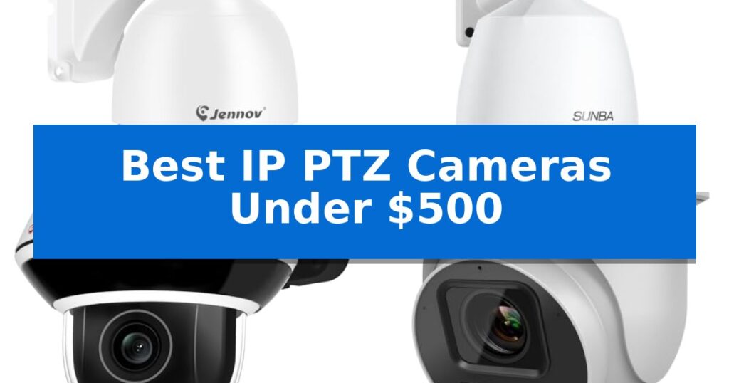 Best IP PTZ Cameras Under $500