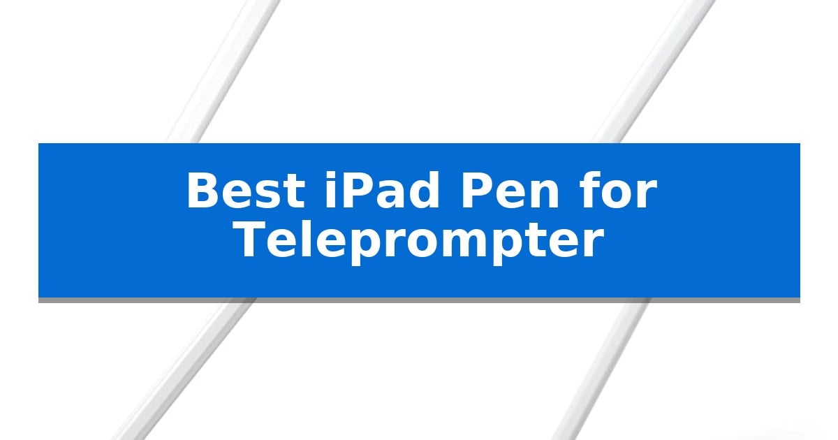 Best iPad Pen for Teleprompter