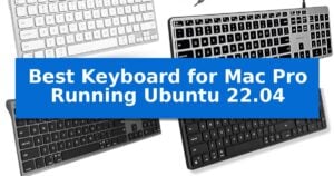 Ubuntu Keybo Best Keyboard for Mac Pro Running Ubuntu 22.04 in 2026 - AEANET Reviews