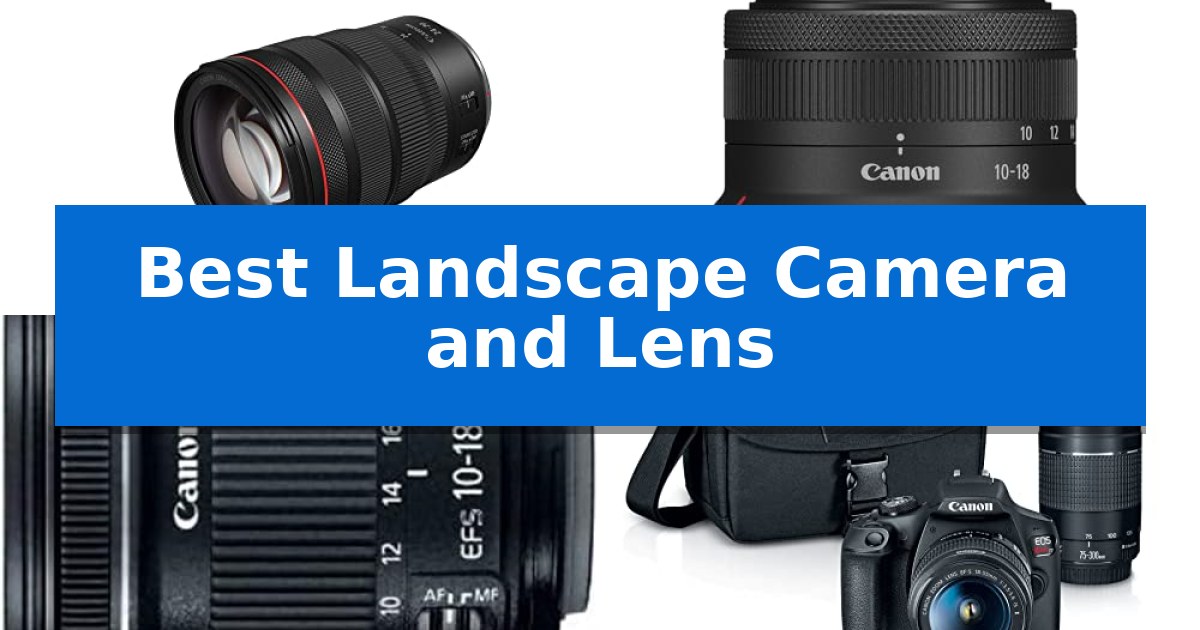 Best Landscape Camera and Lens