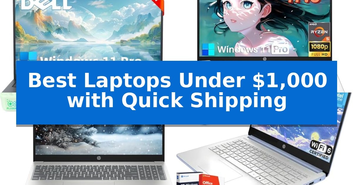 Best Laptops Under $1,000 with Quick Shipping