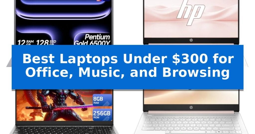 Best Laptops Under $300 for Office, Music, and Browsing