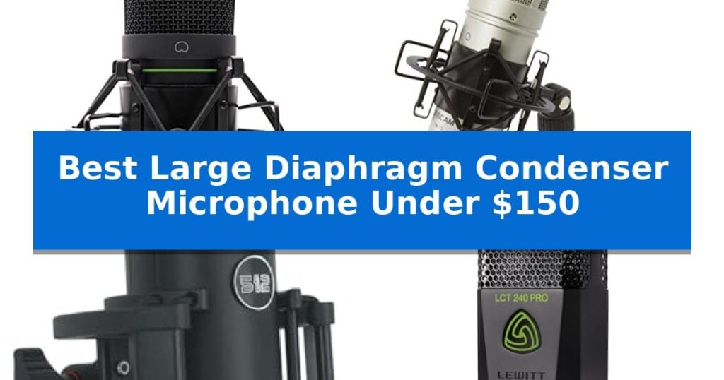 Best Large Diaphragm Condenser Microphone Under $150