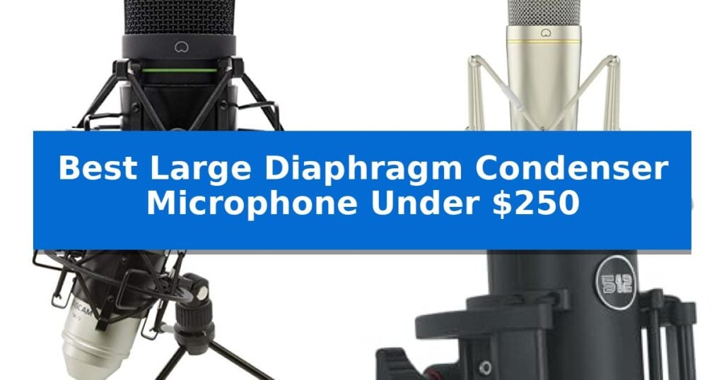Best Large Diaphragm Condenser Microphone Under $250