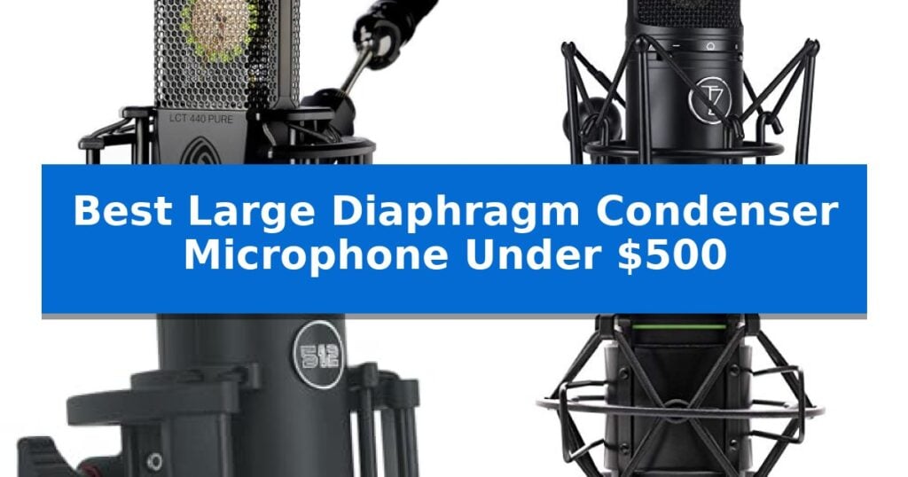Best Large Diaphragm Condenser Microphone Under $500
