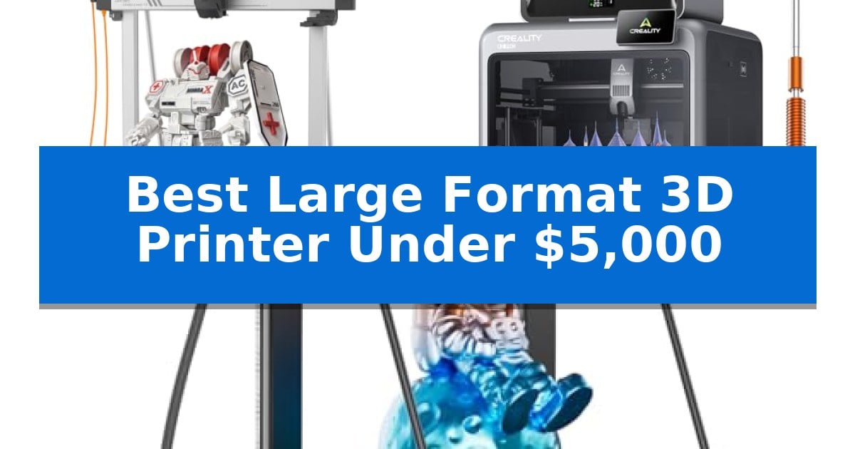 Best Large Format 3D Printer Under $5,000