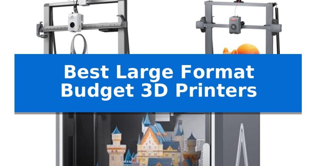 Best Large Format Budget 3D Printers