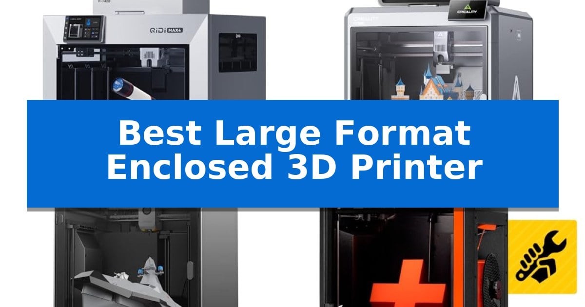 Best Large Format Enclosed 3D Printer