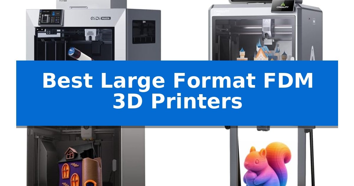 Best Large Format FDM 3D Printers