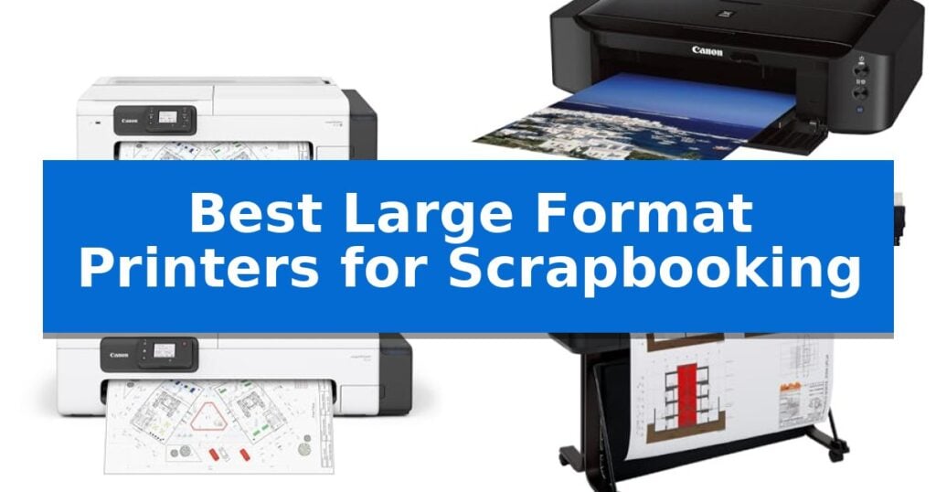 Best Large Format Printers for Scrapbooking