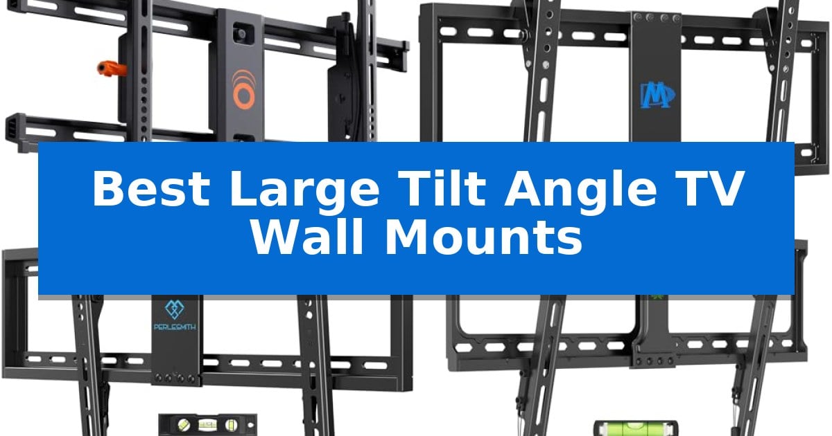 Best Large Tilt Angle TV Wall Mounts